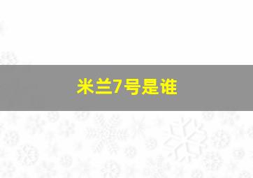 米兰7号是谁