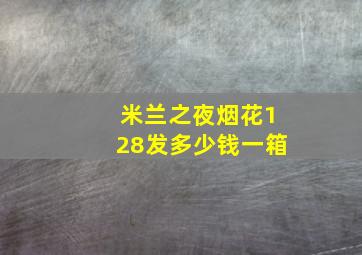 米兰之夜烟花128发多少钱一箱