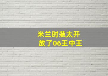 米兰时装太开放了06王中王