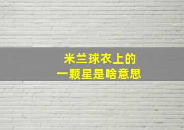 米兰球衣上的一颗星是啥意思