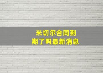 米切尔合同到期了吗最新消息