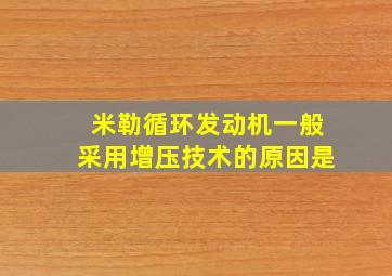 米勒循环发动机一般采用增压技术的原因是