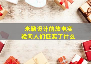 米勒设计的放电实验向人们证实了什么