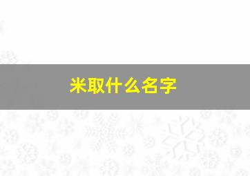 米取什么名字