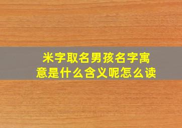 米字取名男孩名字寓意是什么含义呢怎么读