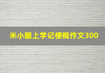 米小圈上学记梗概作文300