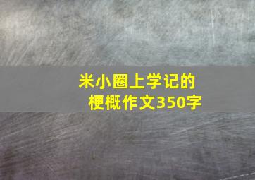 米小圈上学记的梗概作文350字