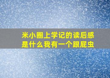 米小圈上学记的读后感是什么我有一个跟屁虫