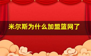 米尔斯为什么加盟篮网了