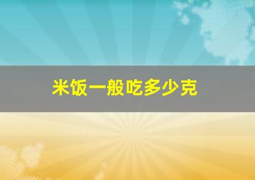 米饭一般吃多少克