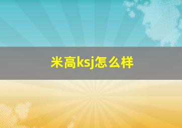 米高ksj怎么样