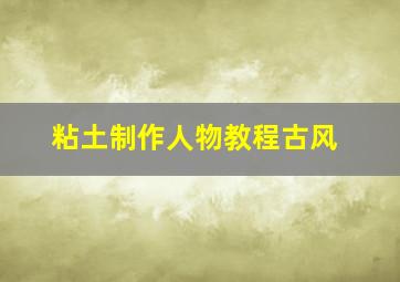 粘土制作人物教程古风