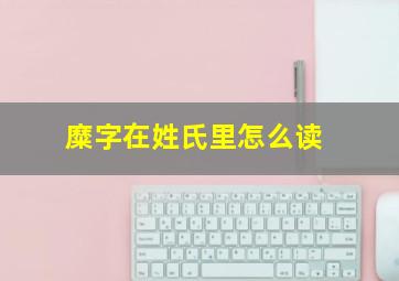 糜字在姓氏里怎么读