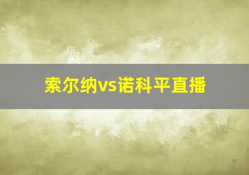 索尔纳vs诺科平直播