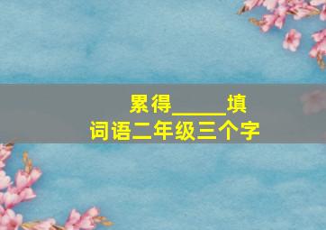 累得_____填词语二年级三个字