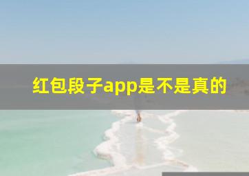 红包段子app是不是真的