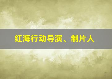 红海行动导演、制片人