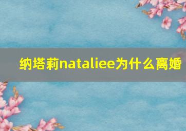 纳塔莉nataliee为什么离婚