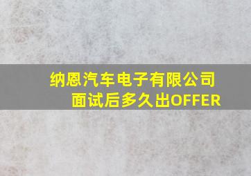 纳恩汽车电子有限公司面试后多久出OFFER