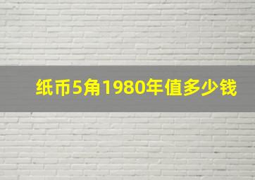 纸币5角1980年值多少钱