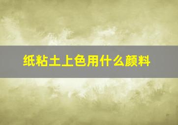 纸粘土上色用什么颜料