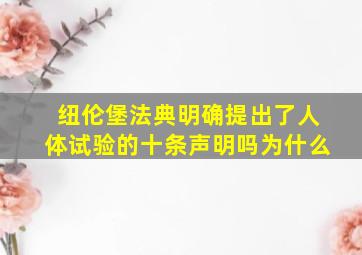 纽伦堡法典明确提出了人体试验的十条声明吗为什么