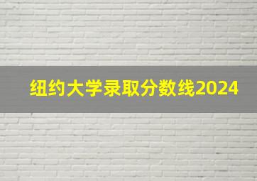 纽约大学录取分数线2024