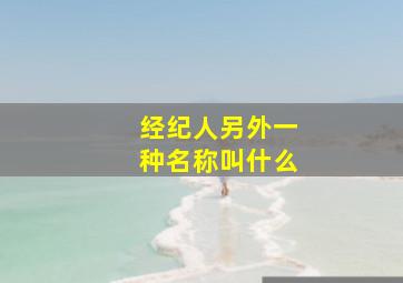 经纪人另外一种名称叫什么