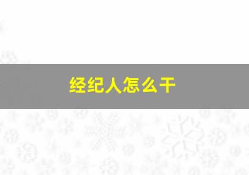 经纪人怎么干