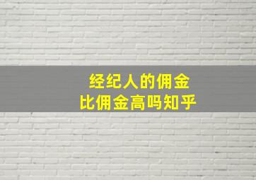 经纪人的佣金比佣金高吗知乎