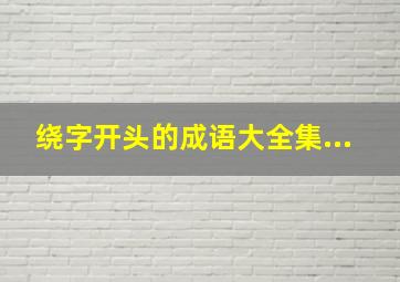 绕字开头的成语大全集...