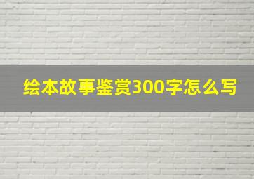 绘本故事鉴赏300字怎么写