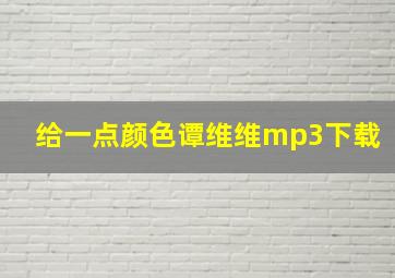 给一点颜色谭维维mp3下载