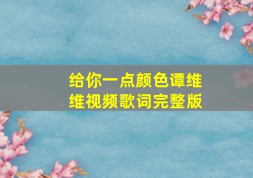 给你一点颜色谭维维视频歌词完整版