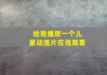 给我播放一个儿童动漫片在线观看