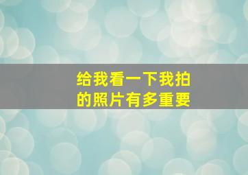 给我看一下我拍的照片有多重要