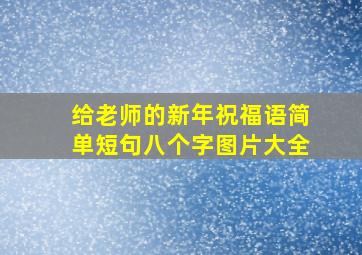 给老师的新年祝福语简单短句八个字图片大全