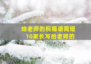 给老师的祝福语简短10家长写给老师的