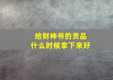 给财神爷的贡品什么时候拿下来好