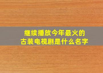 继续播放今年最火的古装电视剧是什么名字