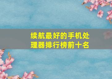 续航最好的手机处理器排行榜前十名