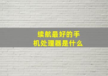 续航最好的手机处理器是什么