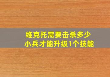 维克托需要击杀多少小兵才能升级1个技能