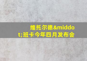 维托尔德·班卡今年四月发布会