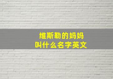 维斯勒的妈妈叫什么名字英文