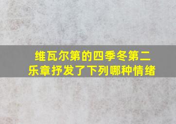 维瓦尔第的四季冬第二乐章抒发了下列哪种情绪