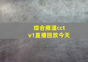 综合频道cctv1直播回放今天