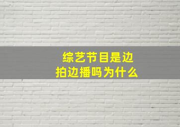 综艺节目是边拍边播吗为什么