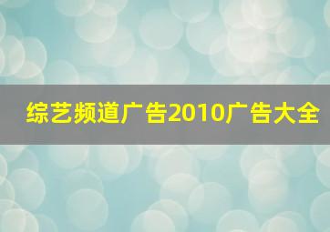 综艺频道广告2010广告大全