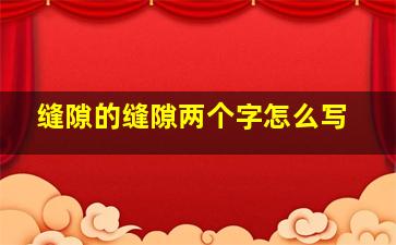 缝隙的缝隙两个字怎么写